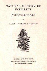 The Complete Works of Ralph Waldo Emerson (Natural History of the Intellect and Other Papers)