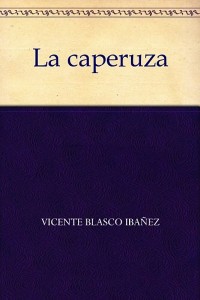 La caperuza - Vicente Blasco Ibáñez