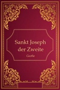 Sankt Joseph der Zweite - Goethe