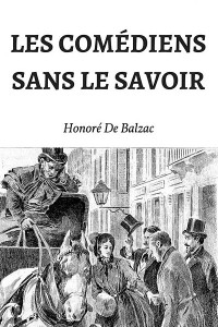 Les Comédiens sans le savoir - Honoré de Balzac