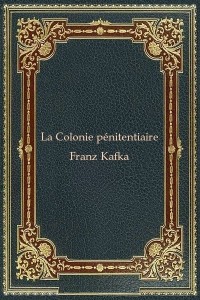La Colonie pénitentiaire - Franz Kafka