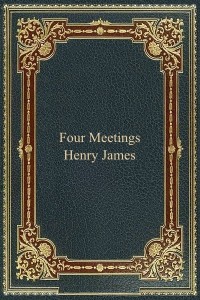Four Meetings - Henry James