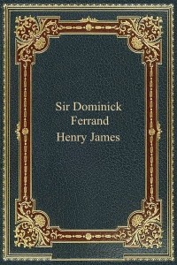 Sir Dominick Ferrand - Henry James