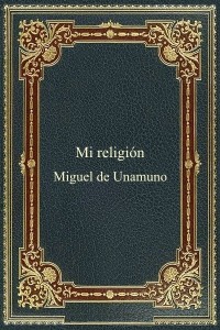 Mi religion - Miguel de Unamuno