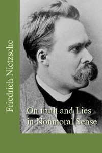 On Truth and Lies in a Nonmoral Sense - Friedrich Nietzsche