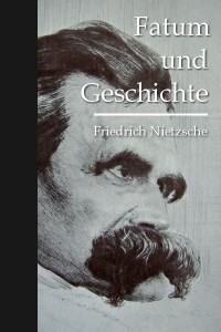 Fatum und Geschichte - Friedrich Nietzsche