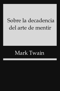 Sobre la decadencia del arte de mentir - Mark Twain